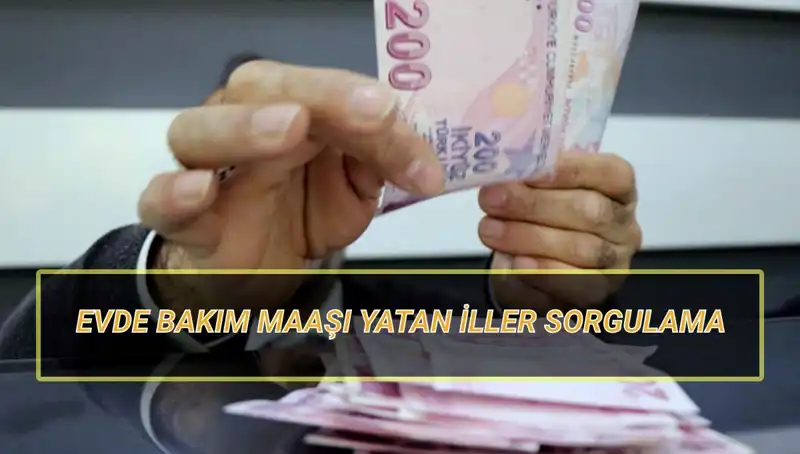2025 Nisan'da Evde Bakım Maaşı Yatan İller ve Tarihler