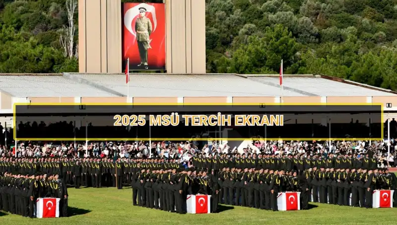 2025 MSÜ Tercihleri İçin Son Tarih Ve Süreç Detayları