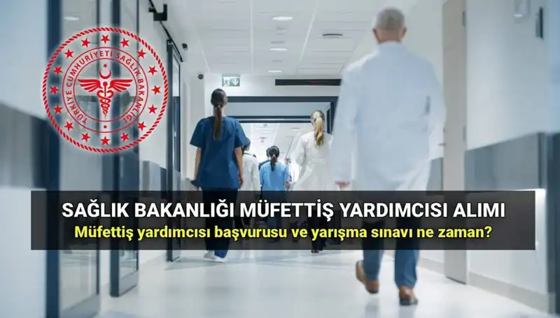 2025 Sağlık Bakanlığı Müfettiş Yardımcısı Alımında Süreç ve Şartlar Nelerdir?