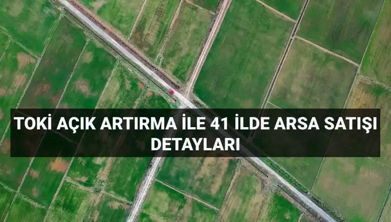 TOKİ'den 41 İlde Arsa Satışı: Yatırım Fırsatları Kapıda!